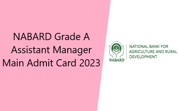 NABARD Grade A Assistant Manager Main Admit Card 2023 Out